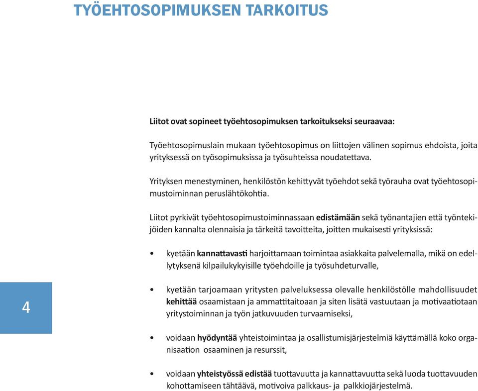 Liitot pyrkivät työehtosopimustoiminnassaan edistämään sekä työnantajien että työntekijöiden kannalta olennaisia ja tärkeitä tavoitteita, joitten mukaisesti yrityksissä: kyetään kannattavasti