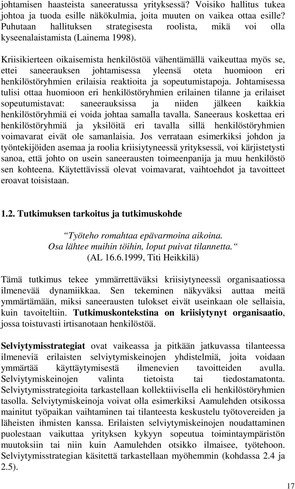 Kriisikierteen oikaisemista henkilöstöä vähentämällä vaikeuttaa myös se, ettei saneerauksen johtamisessa yleensä oteta huomioon eri henkilöstöryhmien erilaisia reaktioita ja sopeutumistapoja.