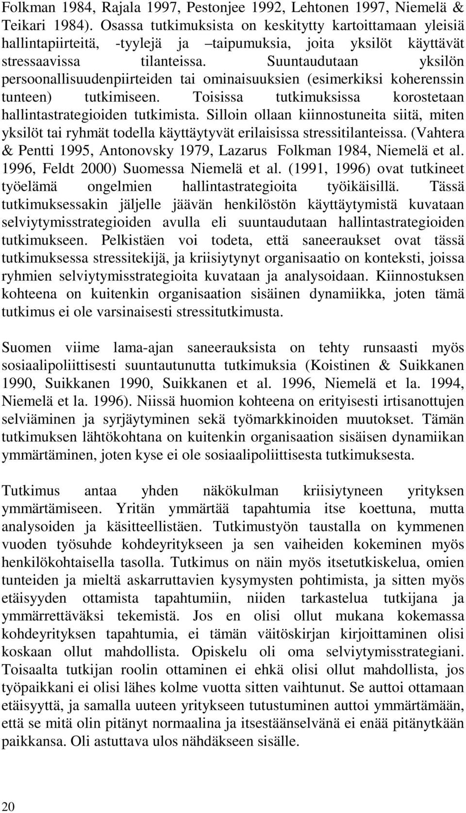 Suuntaudutaan yksilön persoonallisuudenpiirteiden tai ominaisuuksien (esimerkiksi koherenssin tunteen) tutkimiseen. Toisissa tutkimuksissa korostetaan hallintastrategioiden tutkimista.