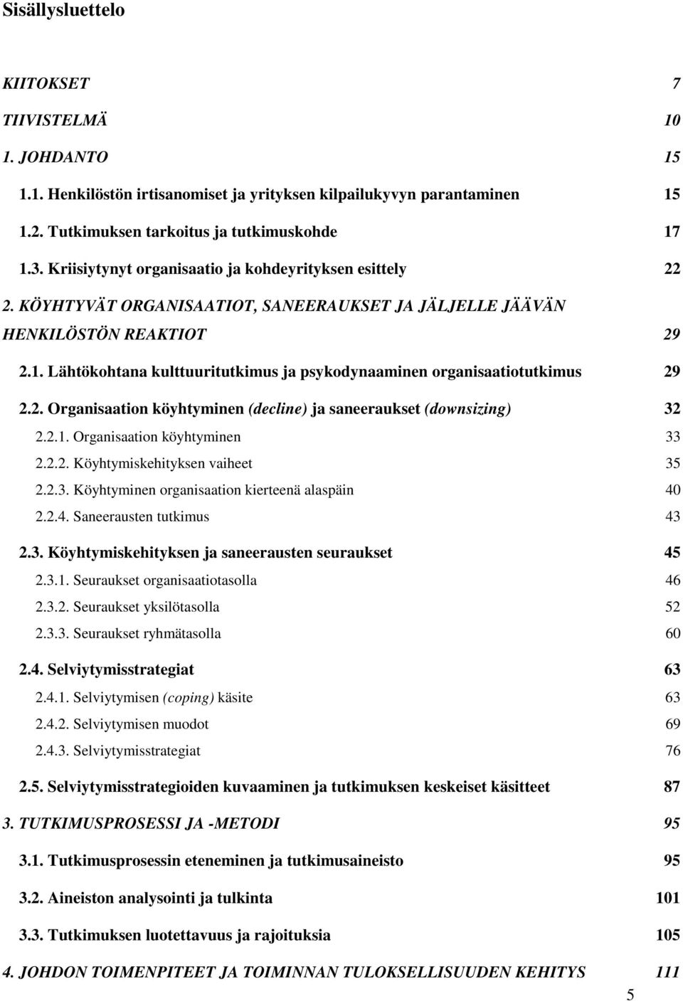 Lähtökohtana kulttuuritutkimus ja psykodynaaminen organisaatiotutkimus 29 2.2. Organisaation köyhtyminen (decline) ja saneeraukset (downsizing) 32 2.2.1. Organisaation köyhtyminen 33 2.2.2. Köyhtymiskehityksen vaiheet 35 2.