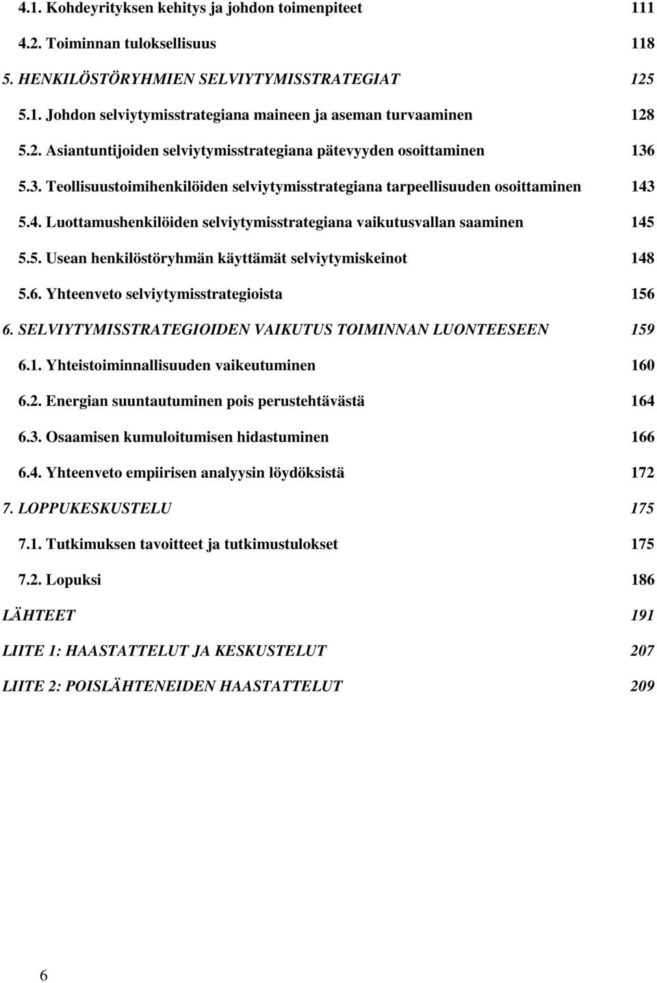 5.4. Luottamushenkilöiden selviytymisstrategiana vaikutusvallan saaminen 145 5.5. Usean henkilöstöryhmän käyttämät selviytymiskeinot 148 5.6. Yhteenveto selviytymisstrategioista 156 6.