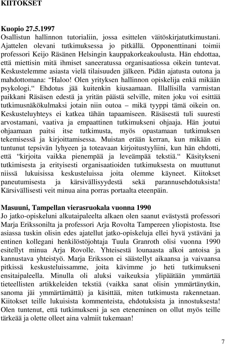 Keskustelemme asiasta vielä tilaisuuden jälkeen. Pidän ajatusta outona ja mahdottomana: Haloo! Olen yrityksen hallinnon opiskelija enkä mikään psykologi. Ehdotus jää kuitenkin kiusaamaan.