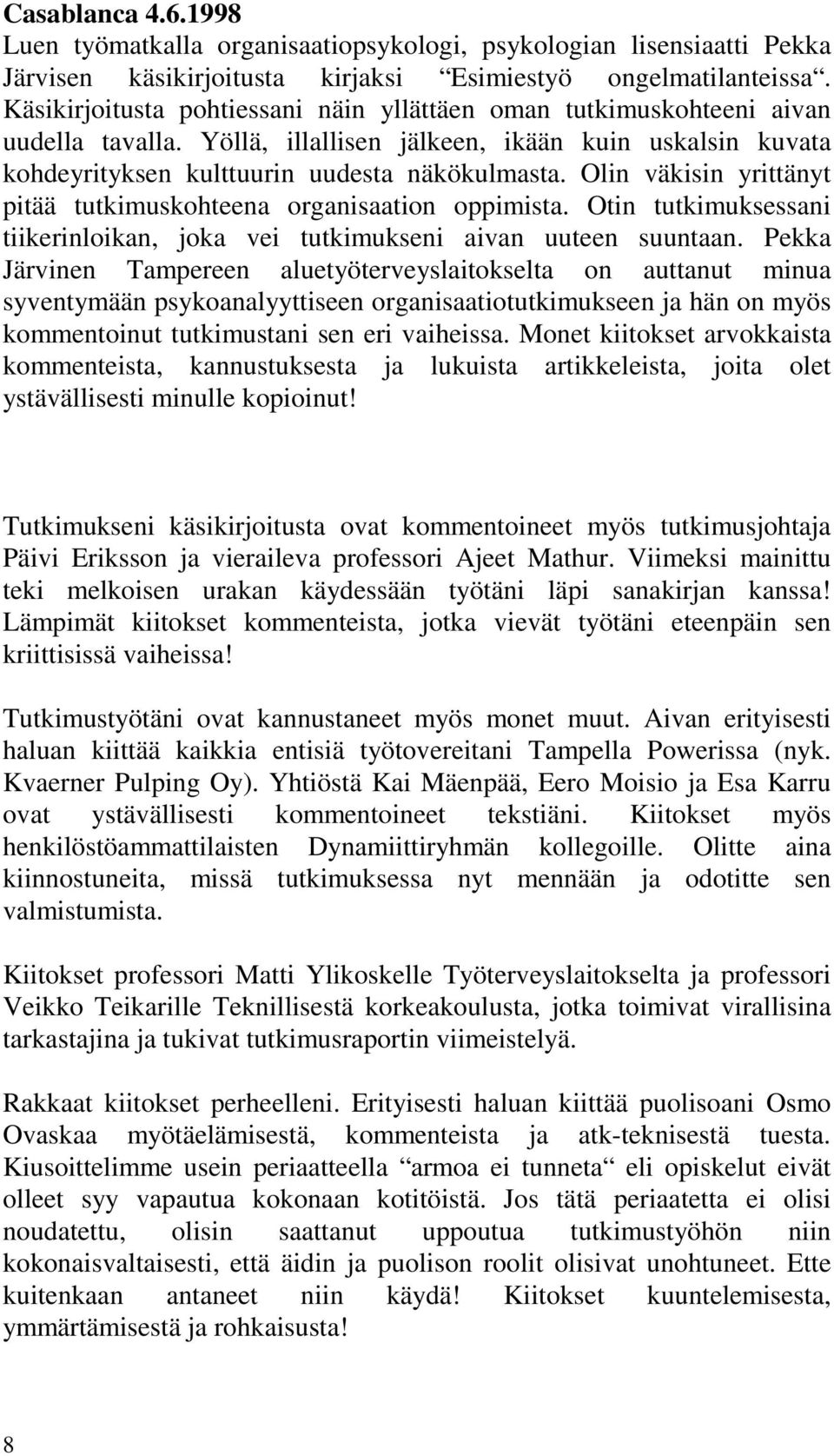 Olin väkisin yrittänyt pitää tutkimuskohteena organisaation oppimista. Otin tutkimuksessani tiikerinloikan, joka vei tutkimukseni aivan uuteen suuntaan.