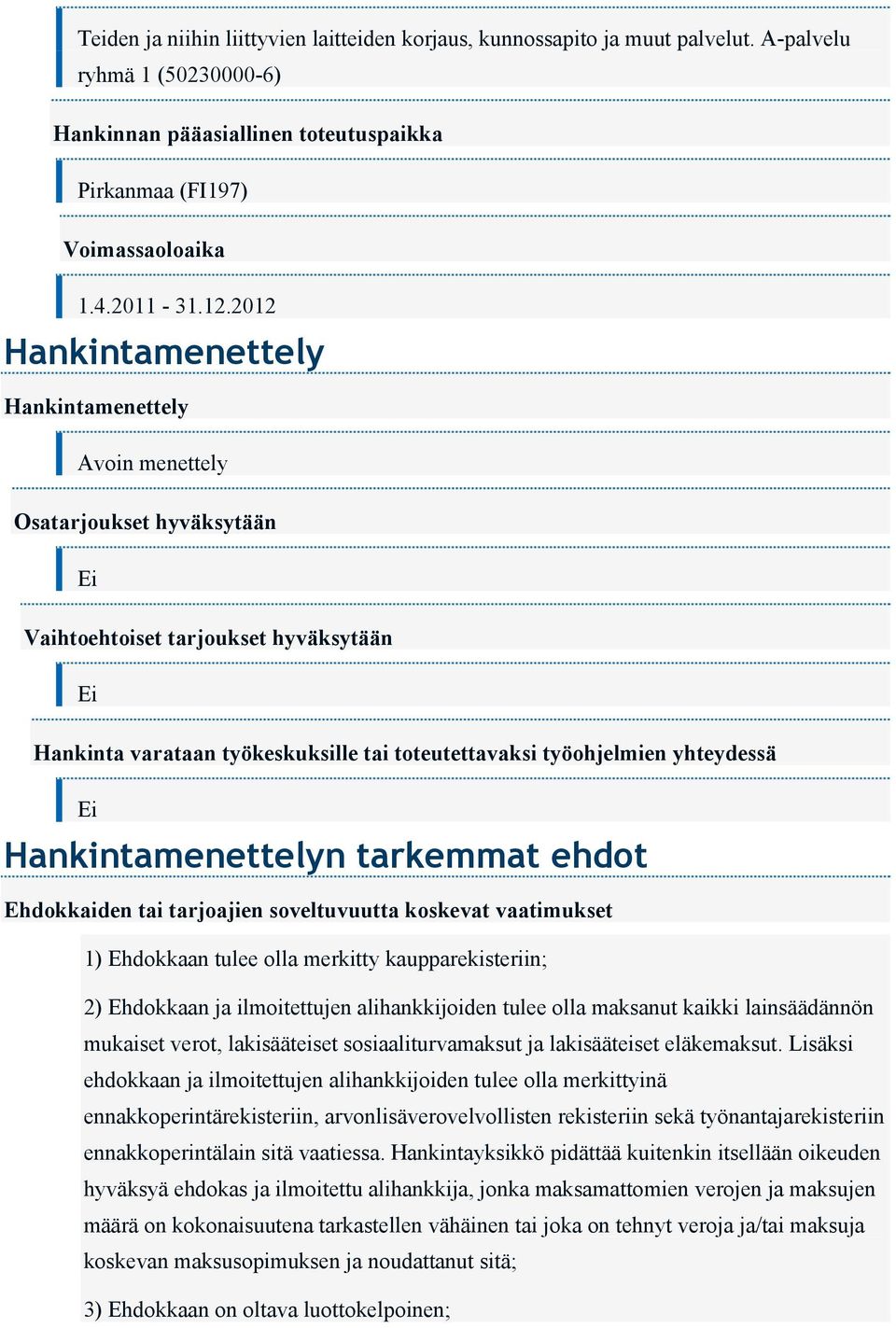 yhteydessä Ei Hankintamenettelyn tarkemmat ehdot Ehdokkaiden tai tarjoajien soveltuvuutta koskevat vaatimukset 1) Ehdokkaan tulee olla merkitty kaupparekisteriin; 2) Ehdokkaan ja ilmoitettujen