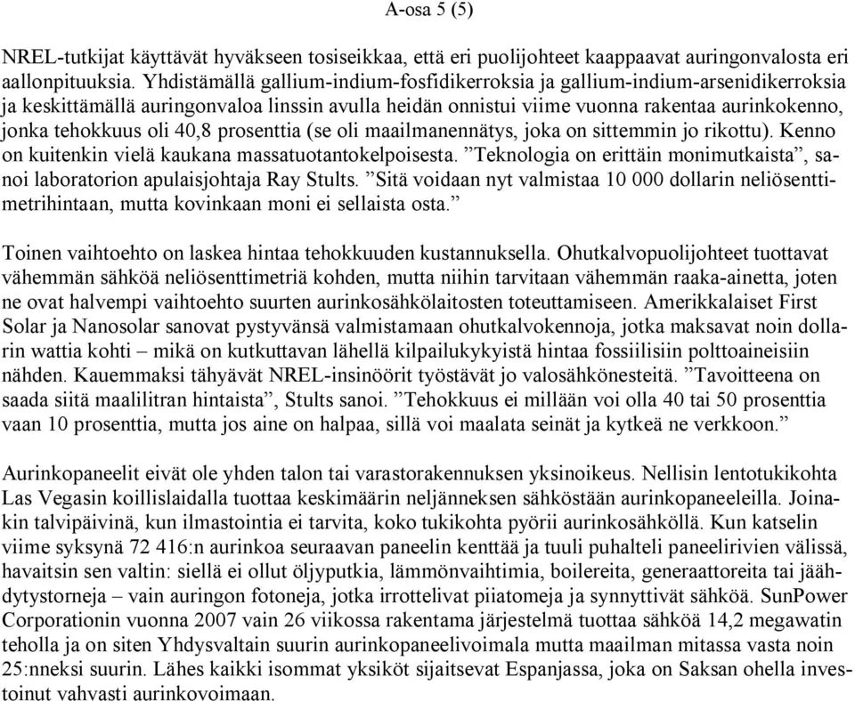 40,8 prosenttia (se oli maailmanennätys, joka on sittemmin jo rikottu). Kenno on kuitenkin vielä kaukana massatuotantokelpoisesta.