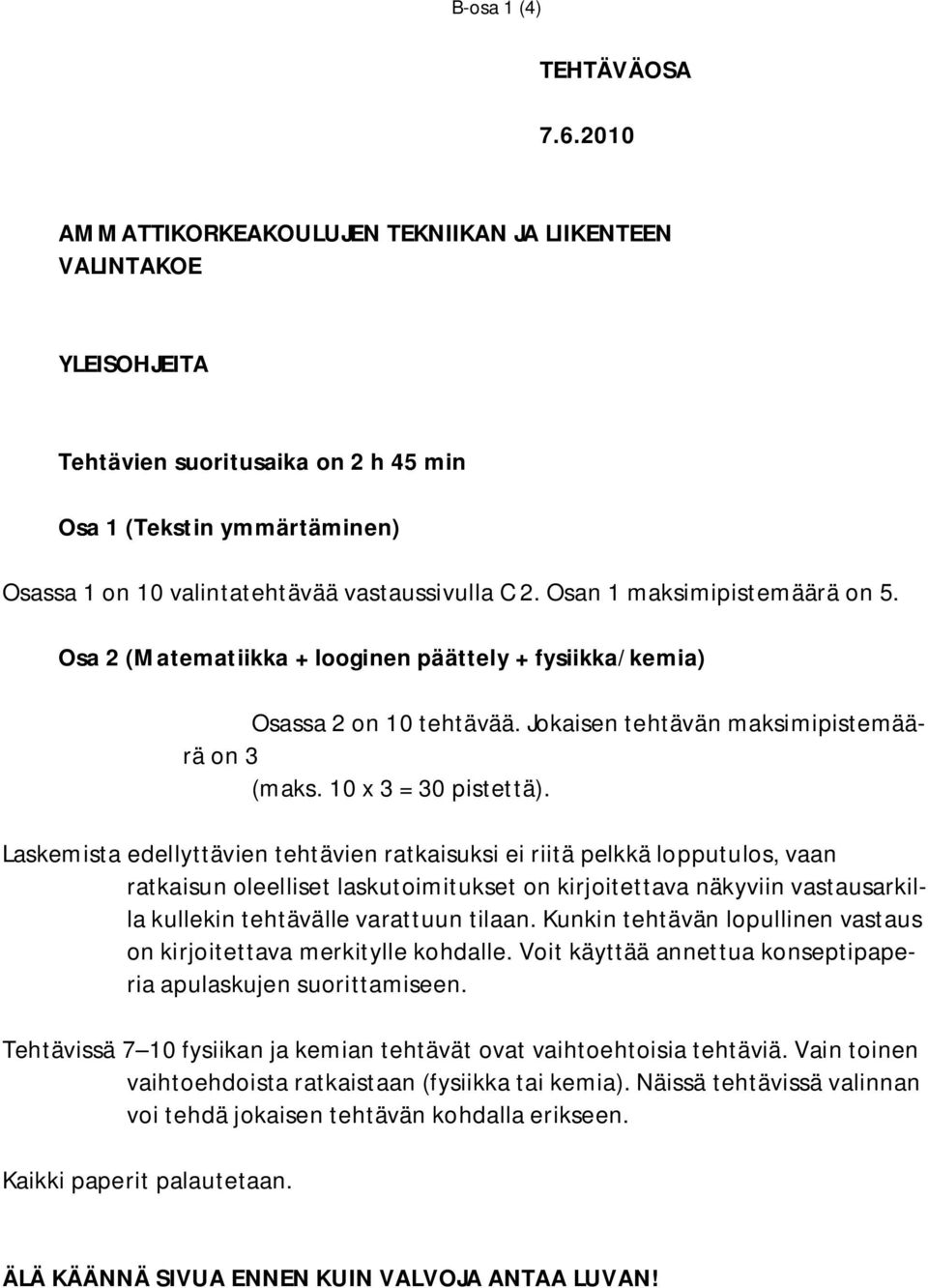 Osan 1 maksimipistemäärä on 5. Osa 2 (Matematiikka + looginen päättely + fysiikka/kemia) Osassa 2 on 10 tehtävää. Jokaisen tehtävän maksimipistemäärä on 3 (maks. 10 x 3 = 30 pistettä).