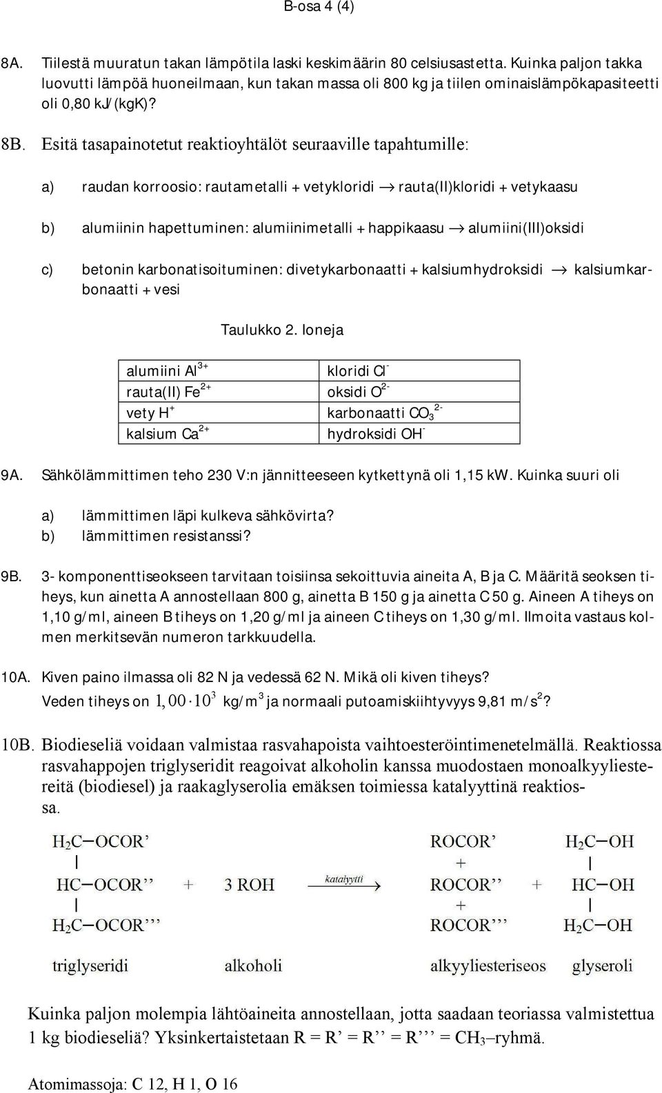 Esitä tasapainotetut reaktioyhtälöt seuraaville tapahtumille: a) raudan korroosio: rautametalli + vetykloridi rauta(ii)kloridi + vetykaasu b) alumiinin hapettuminen: alumiinimetalli + happikaasu