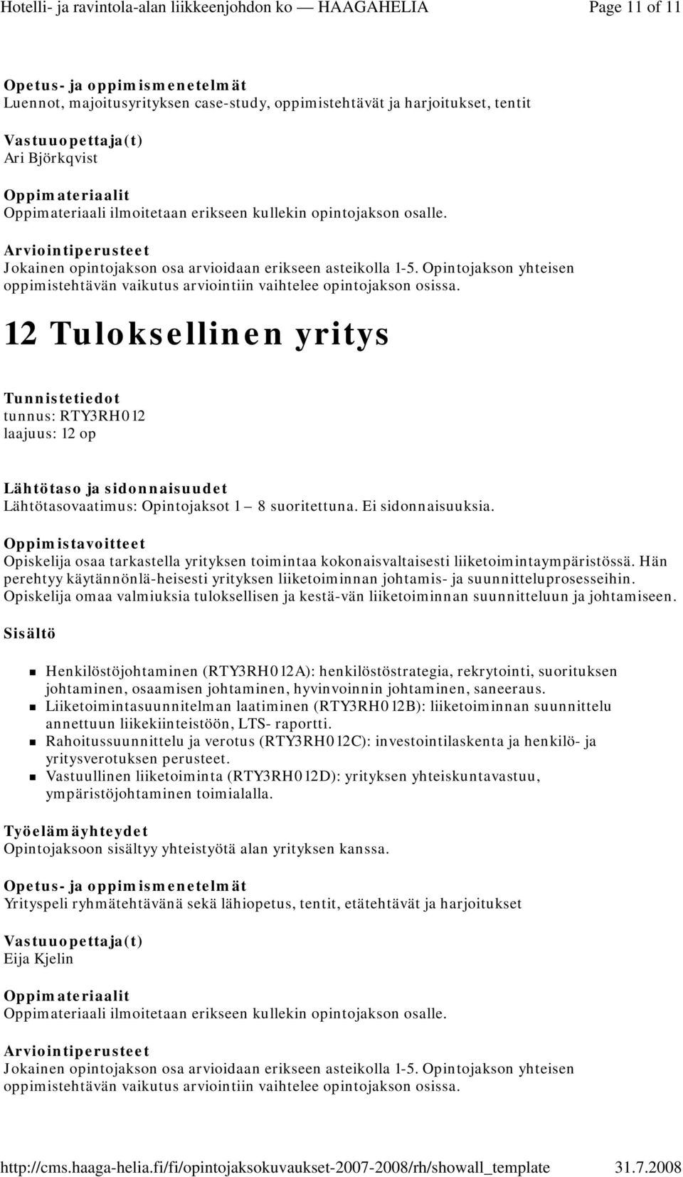 Hän perehtyy käytännönlä-heisesti yrityksen liiketoiminnan johtamis- ja suunnitteluprosesseihin. Opiskelija omaa valmiuksia tuloksellisen ja kestä-vän liiketoiminnan suunnitteluun ja johtamiseen.