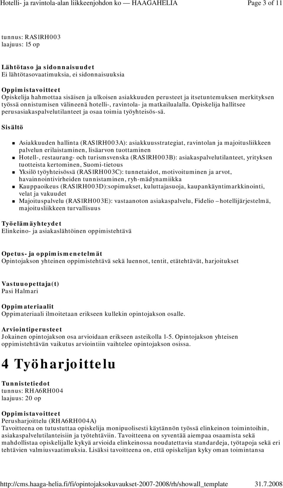 Asiakkuuden hallinta (RAS1RH003A): asiakkuusstrategiat, ravintolan ja majoitusliikkeen palvelun erilaistaminen, lisäarvon tuottaminen Hotell-, restaurang- och turismsvenska (RAS1RH003B):