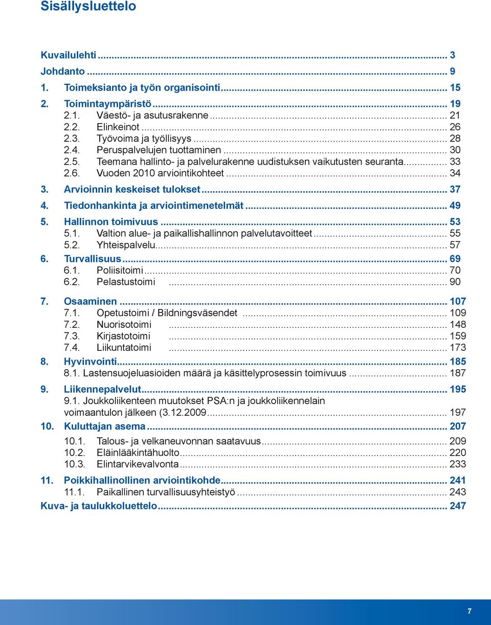 .. 37 4. Tiedonhankinta ja arviointimenetelmät... 49 5. Hallinnon toimivuus... 53 5.1. Valtion alue- ja paikallishallinnon palvelutavoitteet... 55 5.2. Yhteispalvelu... 57 6. Turvallisuus... 69 6.1. Poliisitoimi.