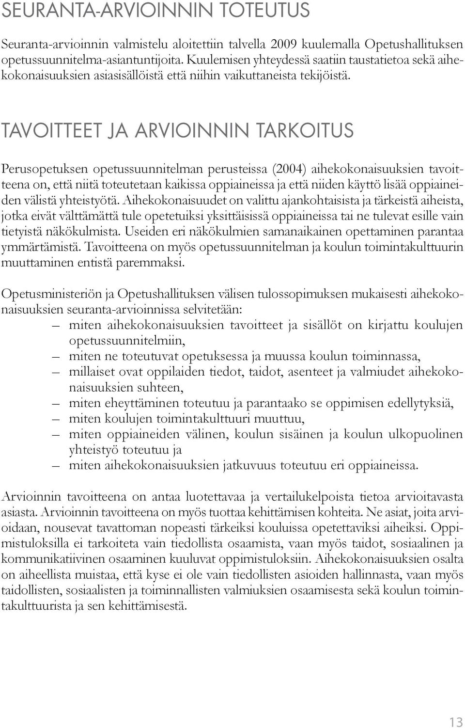 TAVOITTEET JA ARVIOINNIN TARKOITUS Perusopetuksen opetussuunnitelman perusteissa (2004) aihekokonaisuuksien tavoitteena on, että niitä toteutetaan kaikissa oppiaineissa ja että niiden käyttö lisää