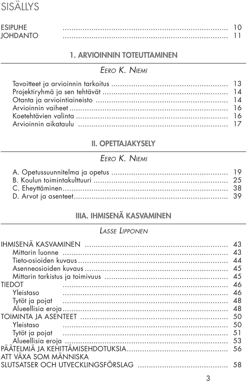 Eheyttäminen... 38 D. Arvot ja asenteet... 39 IIIA. IHMISENÄ KASVAMINEN LASSE LIPPONEN IHMISENÄ KASVAMINEN... 43 Mittarin luonne... 43 Tieto-osioiden kuvaus... 44 Asenneosioiden kuvaus.