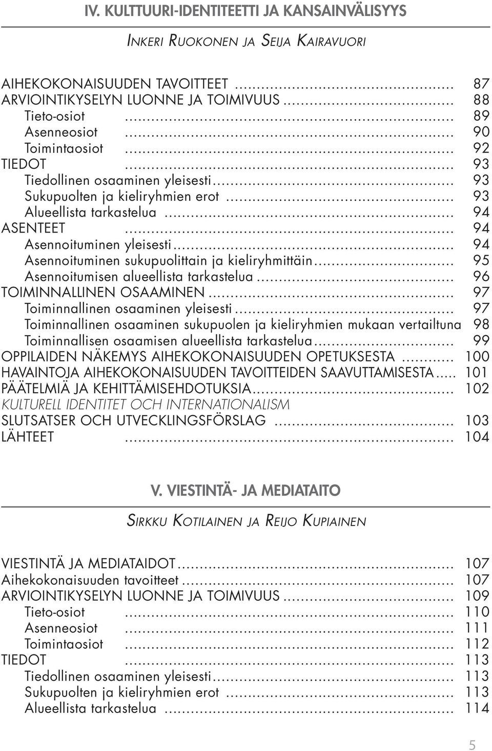 .. 94 Asennoituminen sukupuolittain ja kieliryhmittäin... 95 Asennoitumisen alueellista tarkastelua... 96 TOIMINNALLINEN OSAAMINEN... 97 Toiminnallinen osaaminen yleisesti.