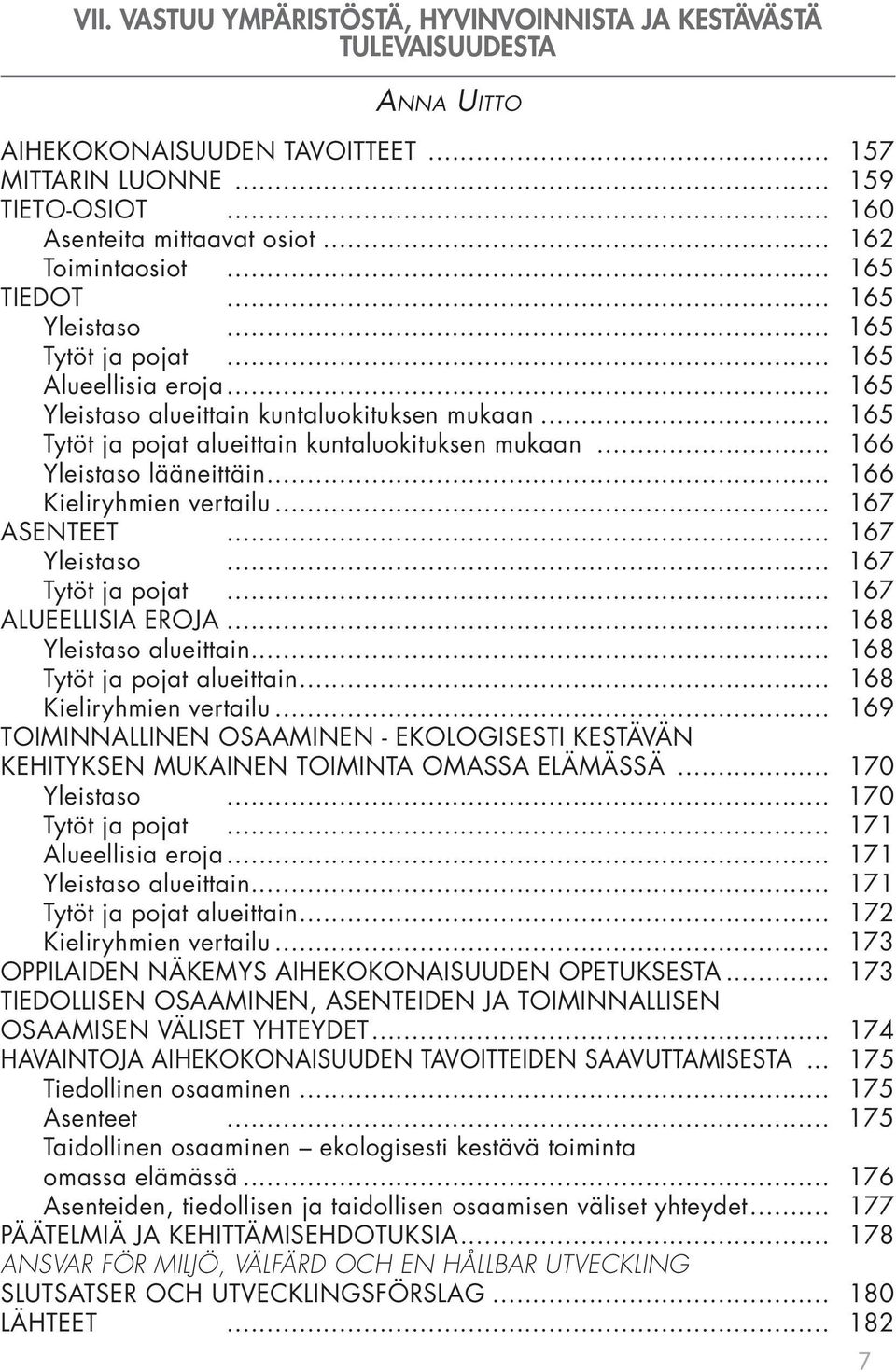 .. 165 Tytöt ja pojat alueittain kuntaluokituksen mukaan... 166 Yleistaso lääneittäin... 166 Kieliryhmien vertailu... 167 ASENTEET... 167 Yleistaso... 167 Tytöt ja pojat... 167 ALUEELLISIA EROJA.