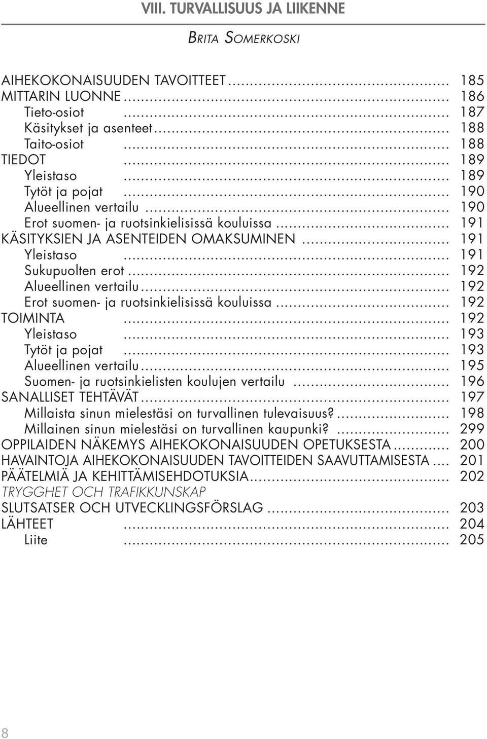 .. 192 Alueellinen vertailu... 192 Erot suomen- ja ruotsinkielisissä kouluissa... 192 TOIMINTA... 192 Yleistaso... 193 Tytöt ja pojat... 193 Alueellinen vertailu.