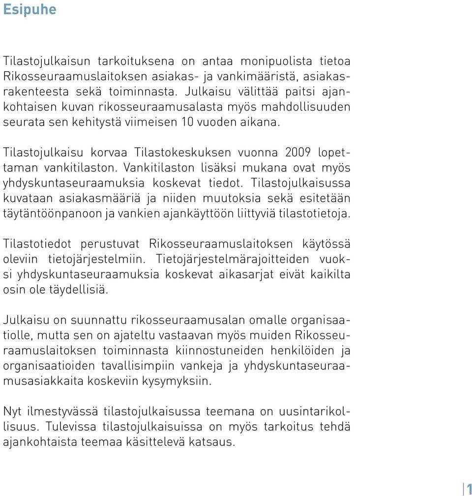 Tilastojulkaisu korvaa Tilastokeskuksen vuonna 2009 lopettaman vankitilaston. Vankitilaston lisäksi mukana ovat myös yhdyskuntaseuraamuksia koskevat tiedot.