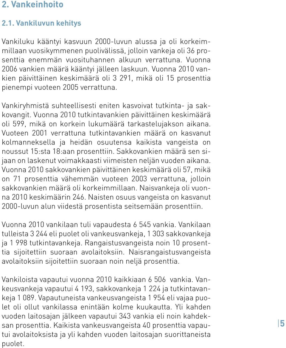 Vuonna 2006 vankien määrä kääntyi jälleen laskuun. Vuonna 2010 vankien päivittäinen keskimäärä oli 3 291, mikä oli 15 prosenttia pienempi vuoteen 2005 verrattuna.