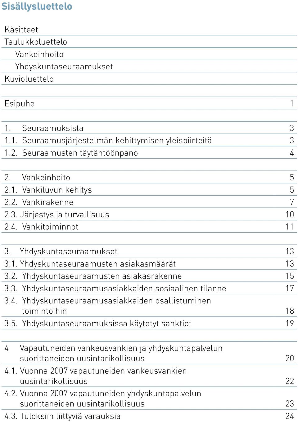 2. Yhdyskuntaseuraamusten asiakasrakenne 15 3.3. Yhdyskuntaseuraamusasiakkaiden sosiaalinen tilanne 17 3.4. Yhdyskuntaseuraamusasiakkaiden osallistuminen toimintoihin 18 3.5. Yhdyskuntaseuraamuksissa käytetyt sanktiot 19 4 Vapautuneiden vankeusvankien ja yhdyskuntapalvelun suorittaneiden uusintarikollisuus 20 4.