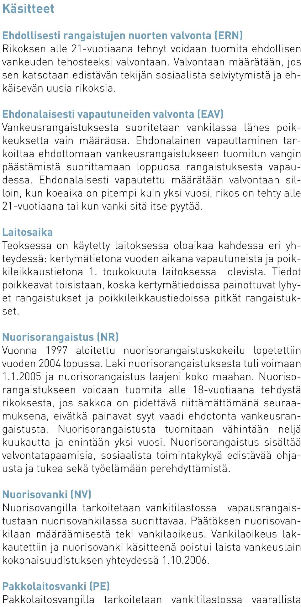 Ehdonalaisesti vapautuneiden valvonta (EAV) Vankeusrangaistuksesta suoritetaan vankilassa lähes poikkeuksetta vain määräosa.