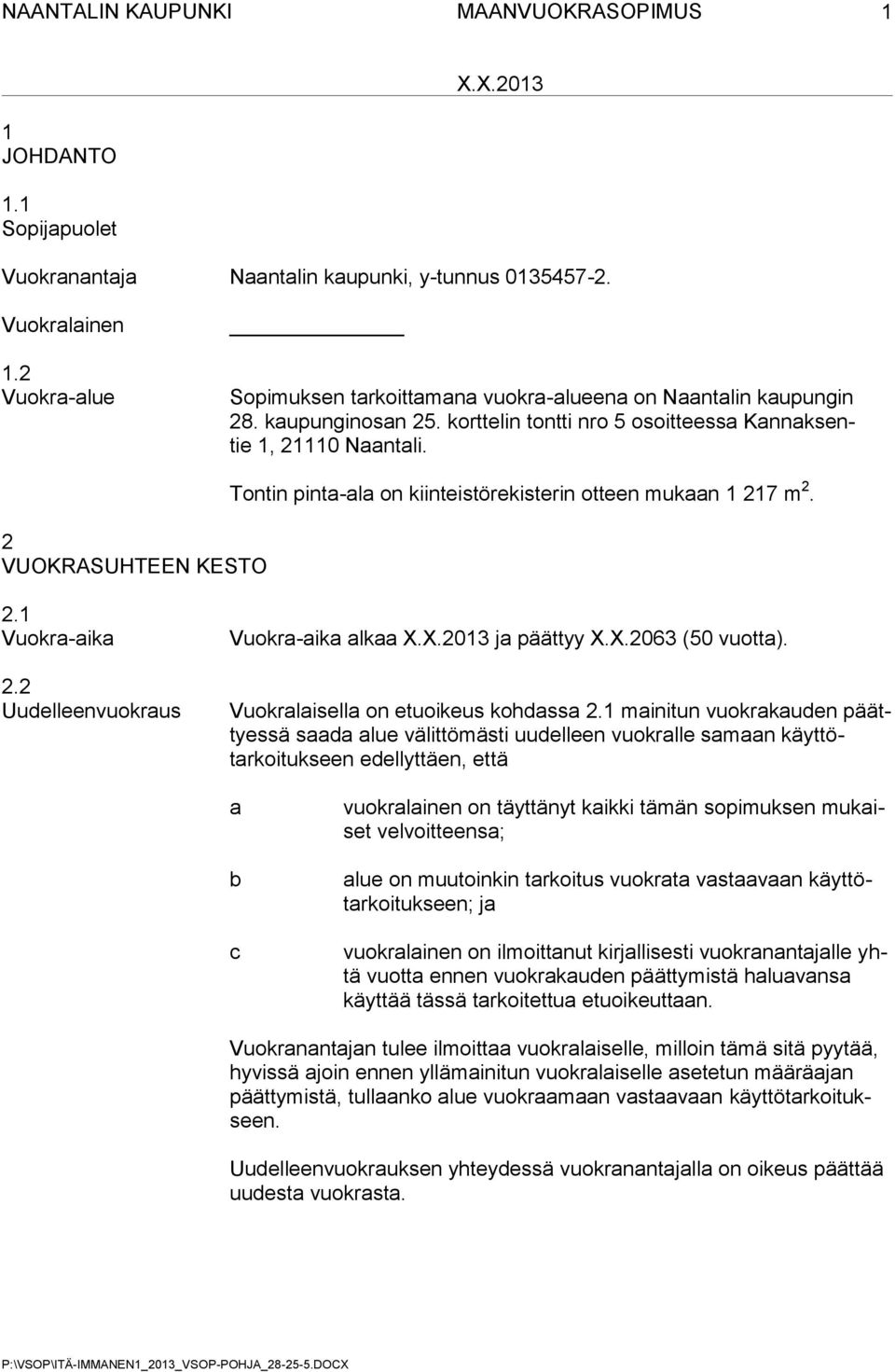 2 VUOKRASUHTEEN KESTO Tontin pinta-ala on kiinteistörekisterin otteen mukaan 1 217 m 2. 2.1 Vuokra-aika 2.2 Uudelleenvuokraus Vuokra-aika alkaa X.X.2013 ja päättyy X.X.2063 (50 vuotta).