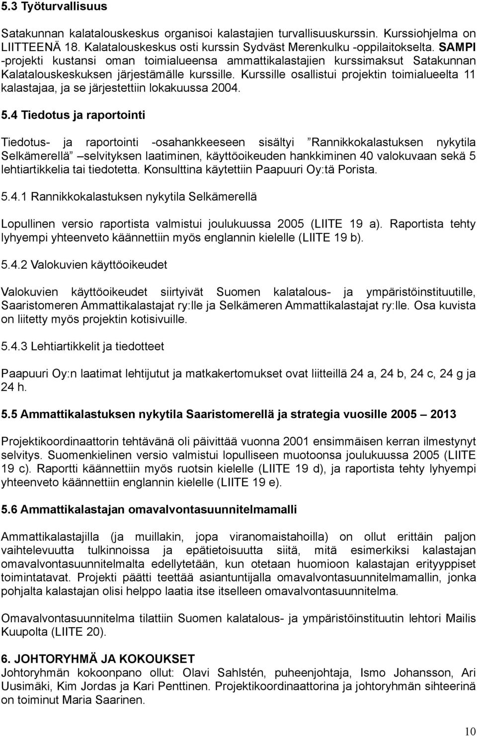 Kurssille osallistui projektin toimialueelta 11 kalastajaa, ja se järjestettiin lokakuussa 24. 5.