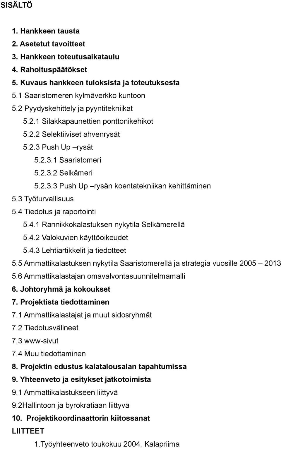 3 Työturvallisuus 5.4 Tiedotus ja raportointi 5.4.1 Rannikkokalastuksen nykytila Selkämerellä 5.4.2 Valokuvien käyttöoikeudet 5.4.3 Lehtiartikkelit ja tiedotteet 5.