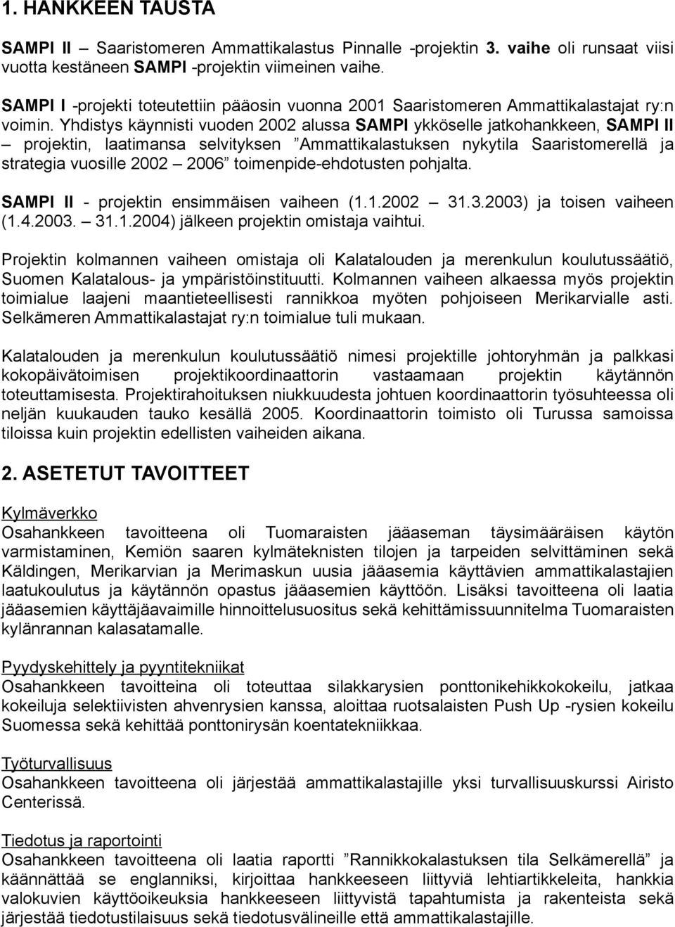 Yhdistys käynnisti vuoden 22 alussa SAMPI ykköselle jatkohankkeen, SAMPI II projektin, laatimansa selvityksen Ammattikalastuksen nykytila Saaristomerellä ja strategia vuosille 22 26