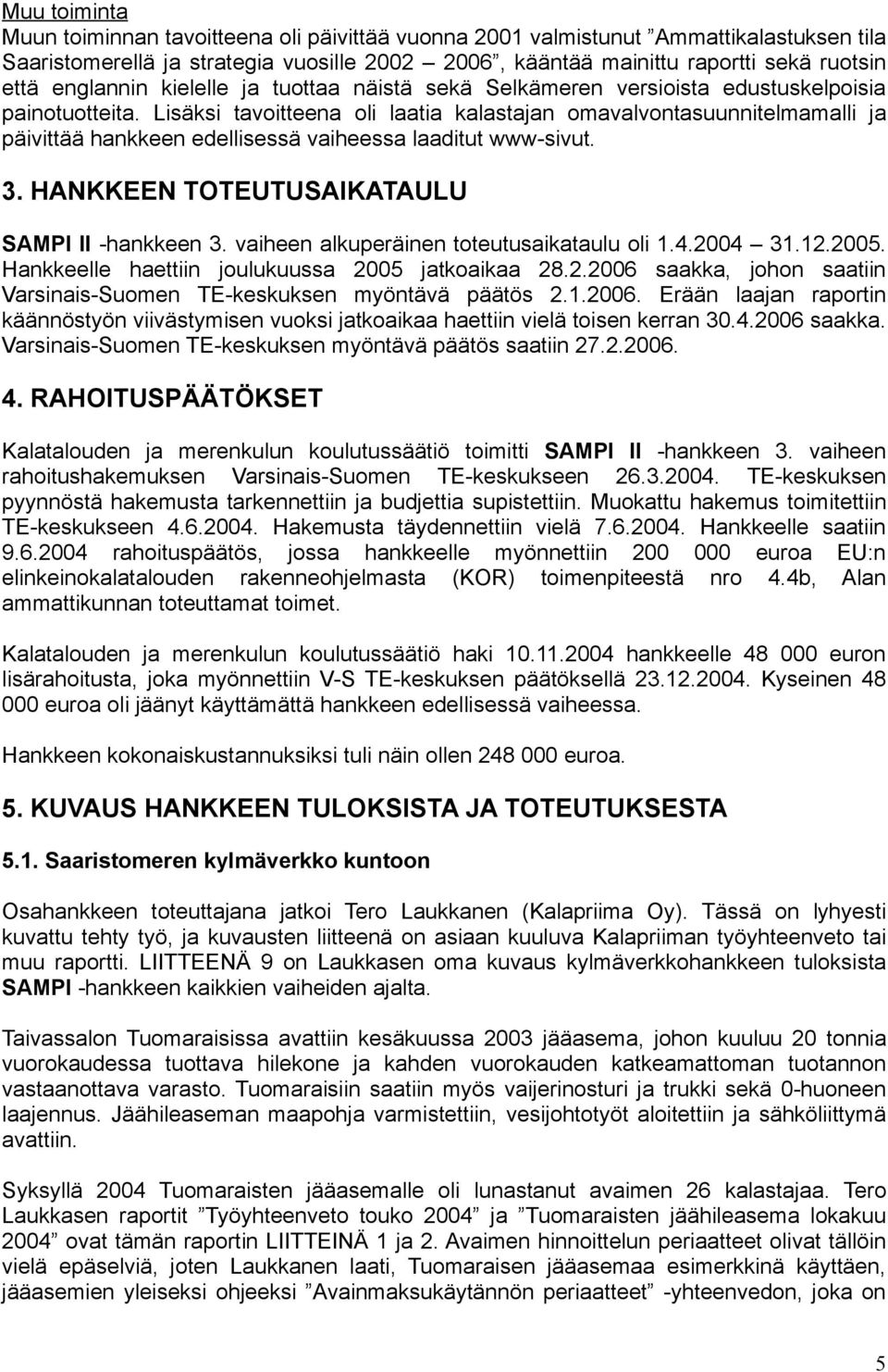 Lisäksi tavoitteena oli laatia kalastajan omavalvontasuunnitelmamalli ja päivittää hankkeen edellisessä vaiheessa laaditut www-sivut. 3. HANKKEEN TOTEUTUSAIKATAULU SAMPI II -hankkeen 3.