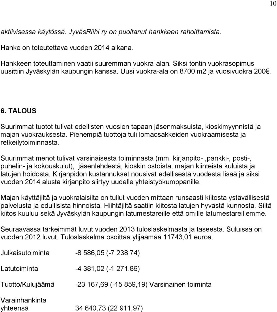 TALOUS Suurimmat tuotot tulivat edellisten vuosien tapaan jäsenmaksuista, kioskimyynnistä ja majan vuokrauksesta. Pienempiä tuottoja tuli lomaosakkeiden vuokraamisesta ja retkeilytoiminnasta.