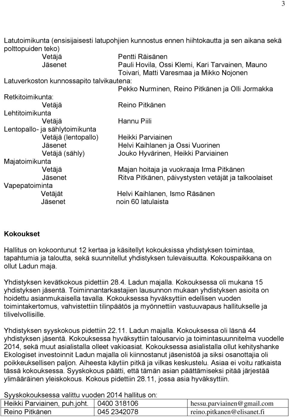 Lentopallo- ja sählytoimikunta Vetäjä (lentopallo) Heikki Parviainen Jäsenet Helvi Kaihlanen ja Ossi Vuorinen Vetäjä (sähly) Jouko Hyvärinen, Heikki Parviainen Majatoimikunta Vetäjä Majan hoitaja ja