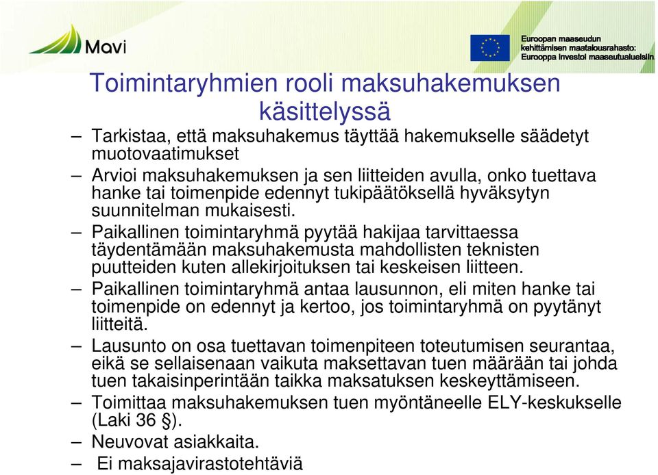 Paikallinen toimintaryhmä pyytää hakijaa tarvittaessa täydentämään maksuhakemusta mahdollisten teknisten puutteiden kuten allekirjoituksen tai keskeisen liitteen.