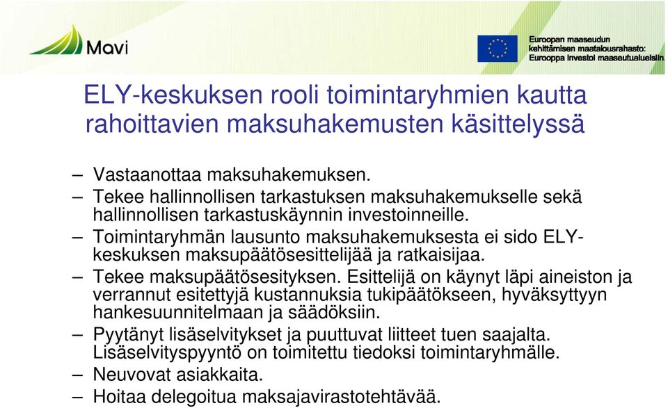 Toimintaryhmän lausunto maksuhakemuksesta ei sido ELYkeskuksen maksupäätösesittelijää ja ratkaisijaa. Tekee maksupäätösesityksen.