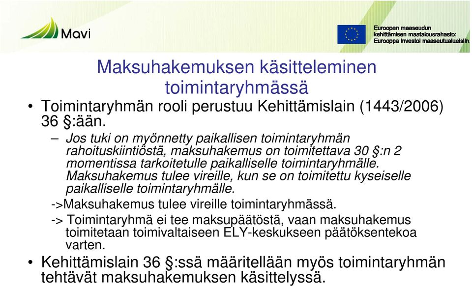 toimintaryhmälle. Maksuhakemus tulee vireille, kun se on toimitettu kyseiselle paikalliselle toimintaryhmälle. ->Maksuhakemus tulee vireille toimintaryhmässä.