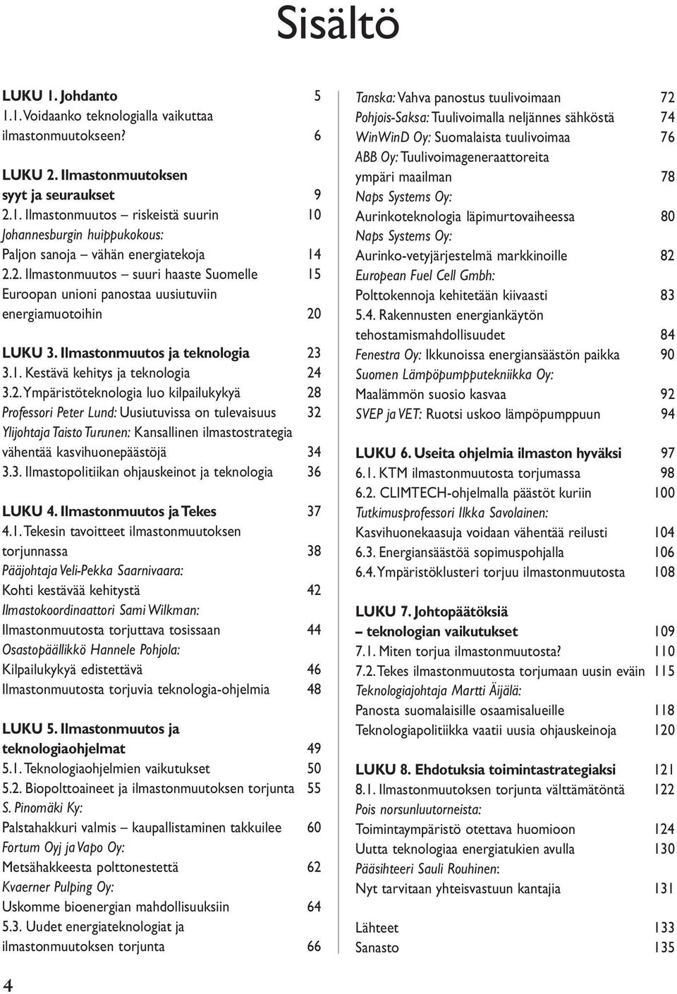 3. Ilmastopolitiikan ohjauskeinot ja teknologia 36 LUKU 4. Ilmastonmuutos ja Tekes 37 4.1.