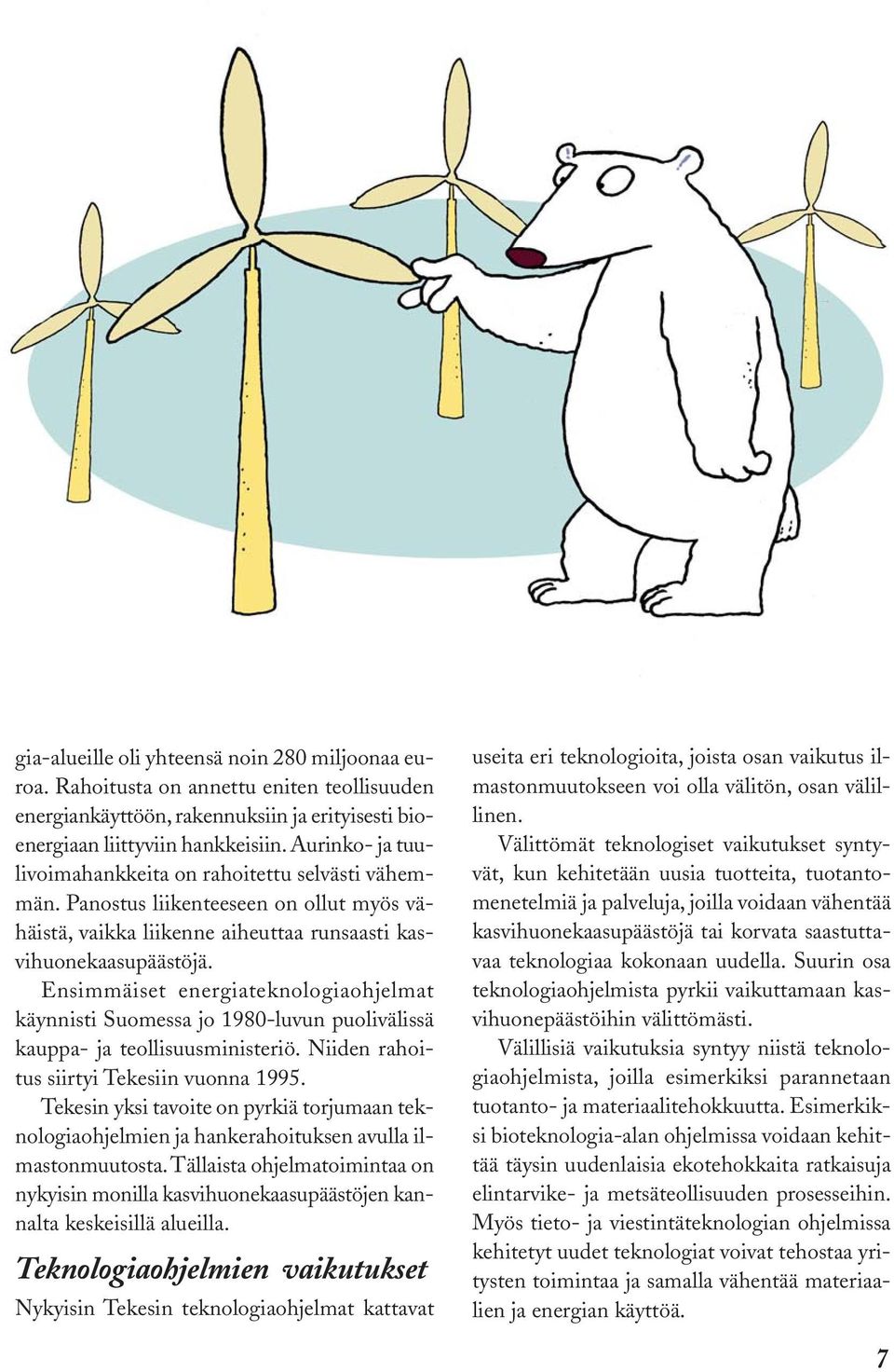 Ensimmäiset energiateknologiaohjelmat käynnisti Suomessa jo 1980-luvun puolivälissä kauppa- ja teollisuusministeriö. Niiden rahoitus siirtyi Tekesiin vuonna 1995.