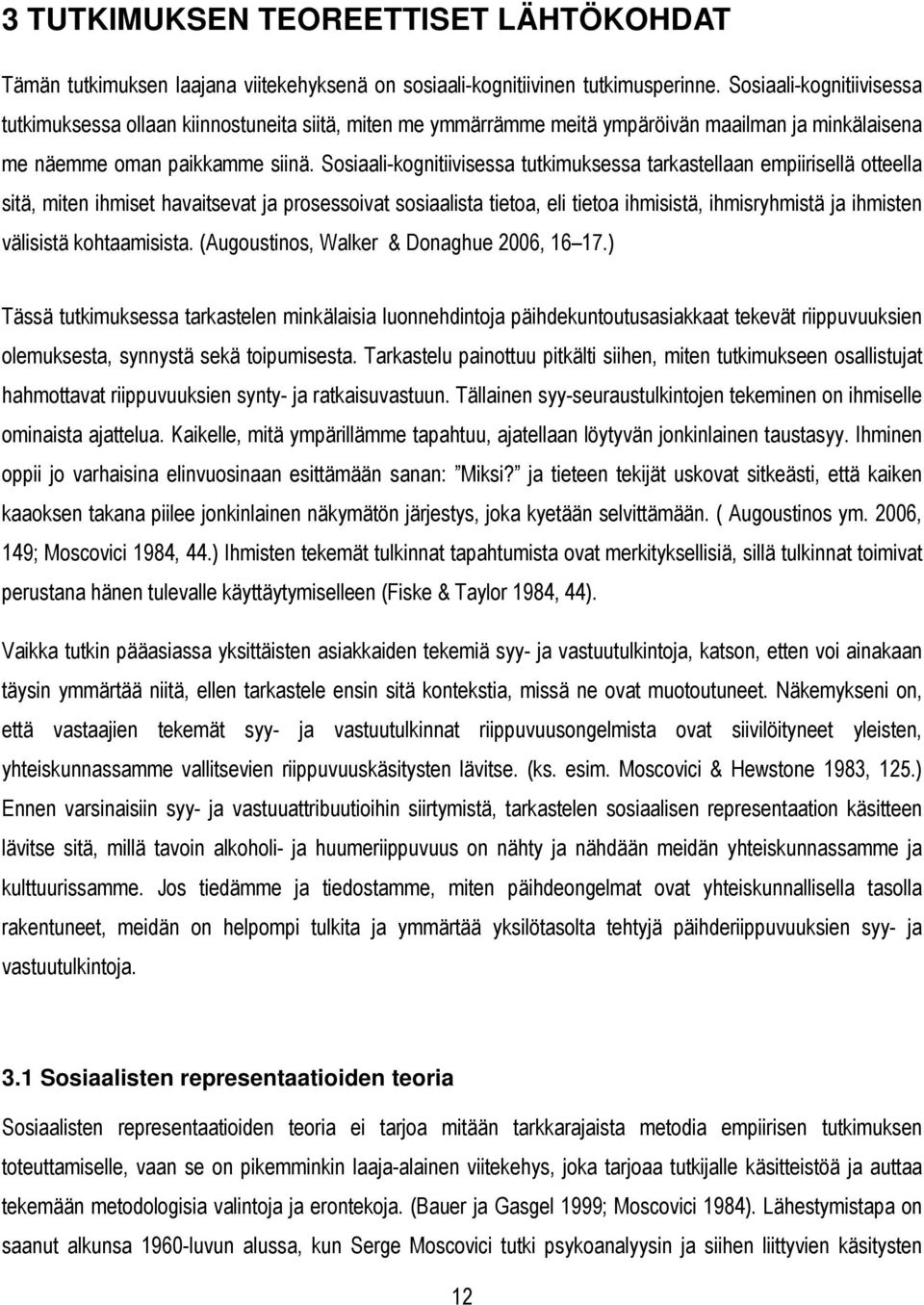 Sosiaali-kognitiivisessa tutkimuksessa tarkastellaan empiirisellä otteella sitä, miten ihmiset havaitsevat ja prosessoivat sosiaalista tietoa, eli tietoa ihmisistä, ihmisryhmistä ja ihmisten