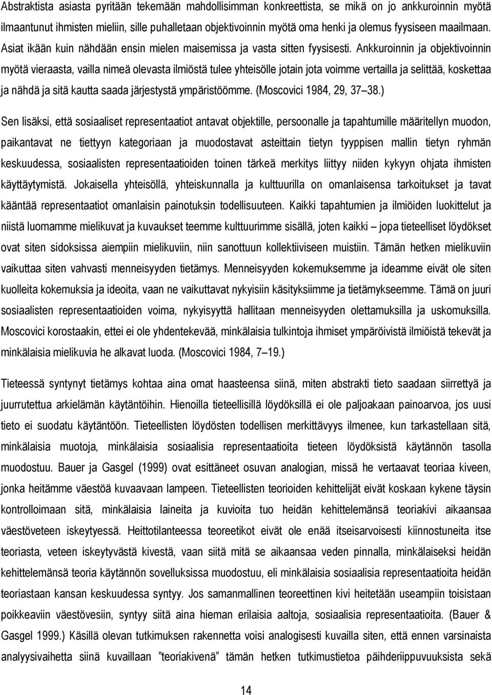 Ankkuroinnin ja objektivoinnin myötä vieraasta, vailla nimeä olevasta ilmiöstä tulee yhteisölle jotain jota voimme vertailla ja selittää, koskettaa ja nähdä ja sitä kautta saada järjestystä