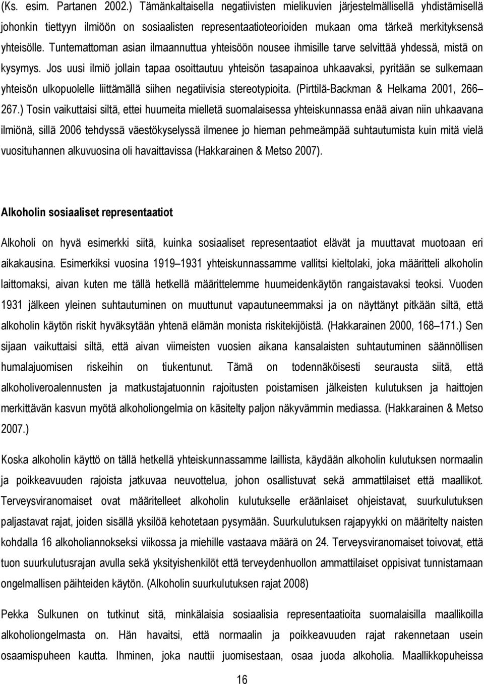 Tuntemattoman asian ilmaannuttua yhteisöön nousee ihmisille tarve selvittää yhdessä, mistä on kysymys.