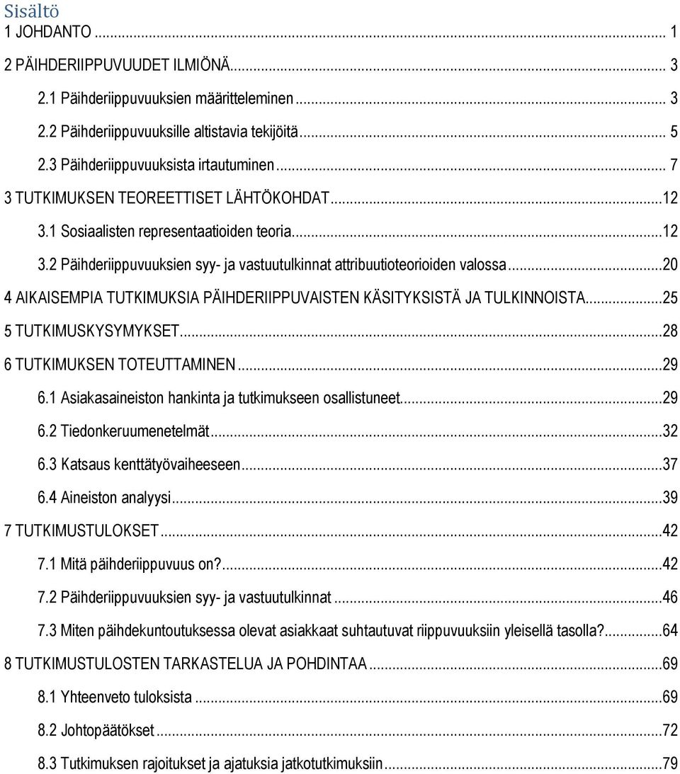 ..20 4 AIKAISEMPIA TUTKIMUKSIA PÄIHDERIIPPUVAISTEN KÄSITYKSISTÄ JA TULKINNOISTA...25 5 TUTKIMUSKYSYMYKSET...28 6 TUTKIMUKSEN TOTEUTTAMINEN...29 6.