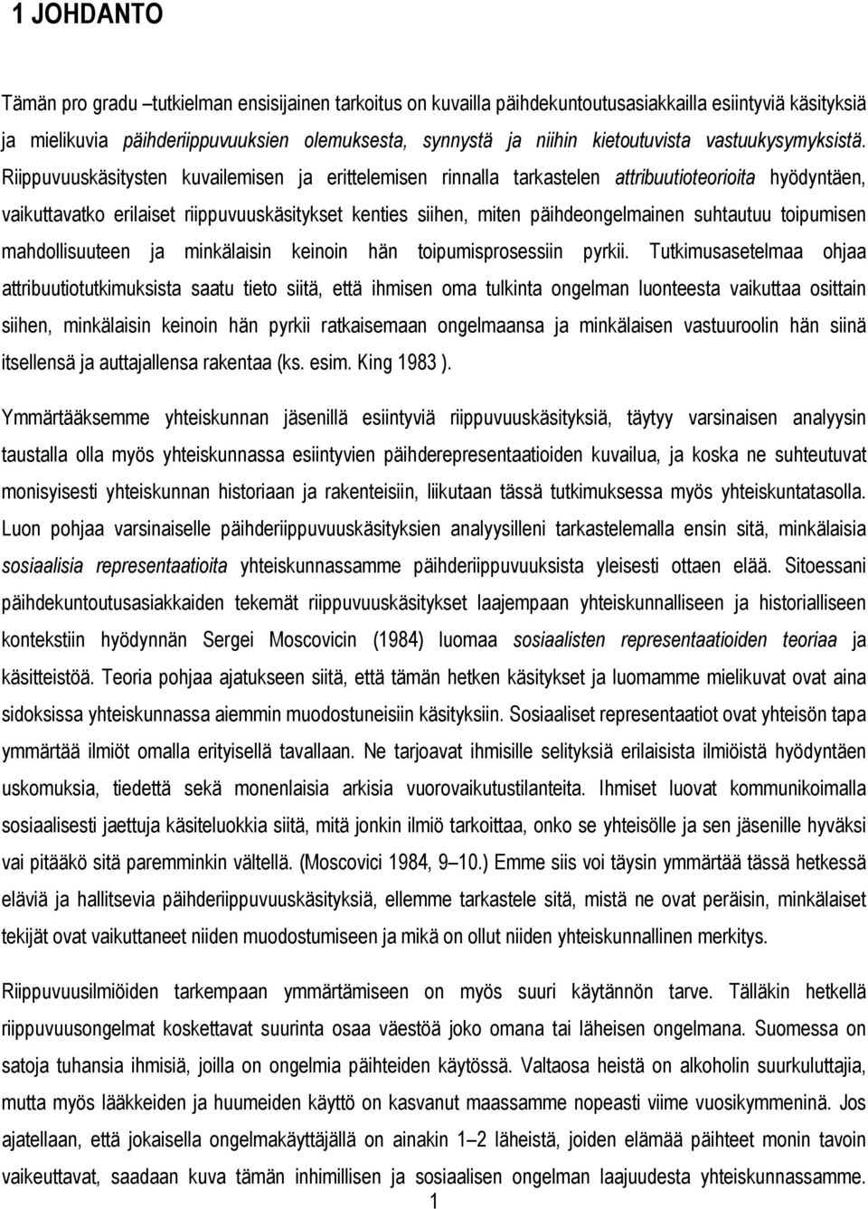 Riippuvuuskäsitysten kuvailemisen ja erittelemisen rinnalla tarkastelen attribuutioteorioita hyödyntäen, vaikuttavatko erilaiset riippuvuuskäsitykset kenties siihen, miten päihdeongelmainen suhtautuu