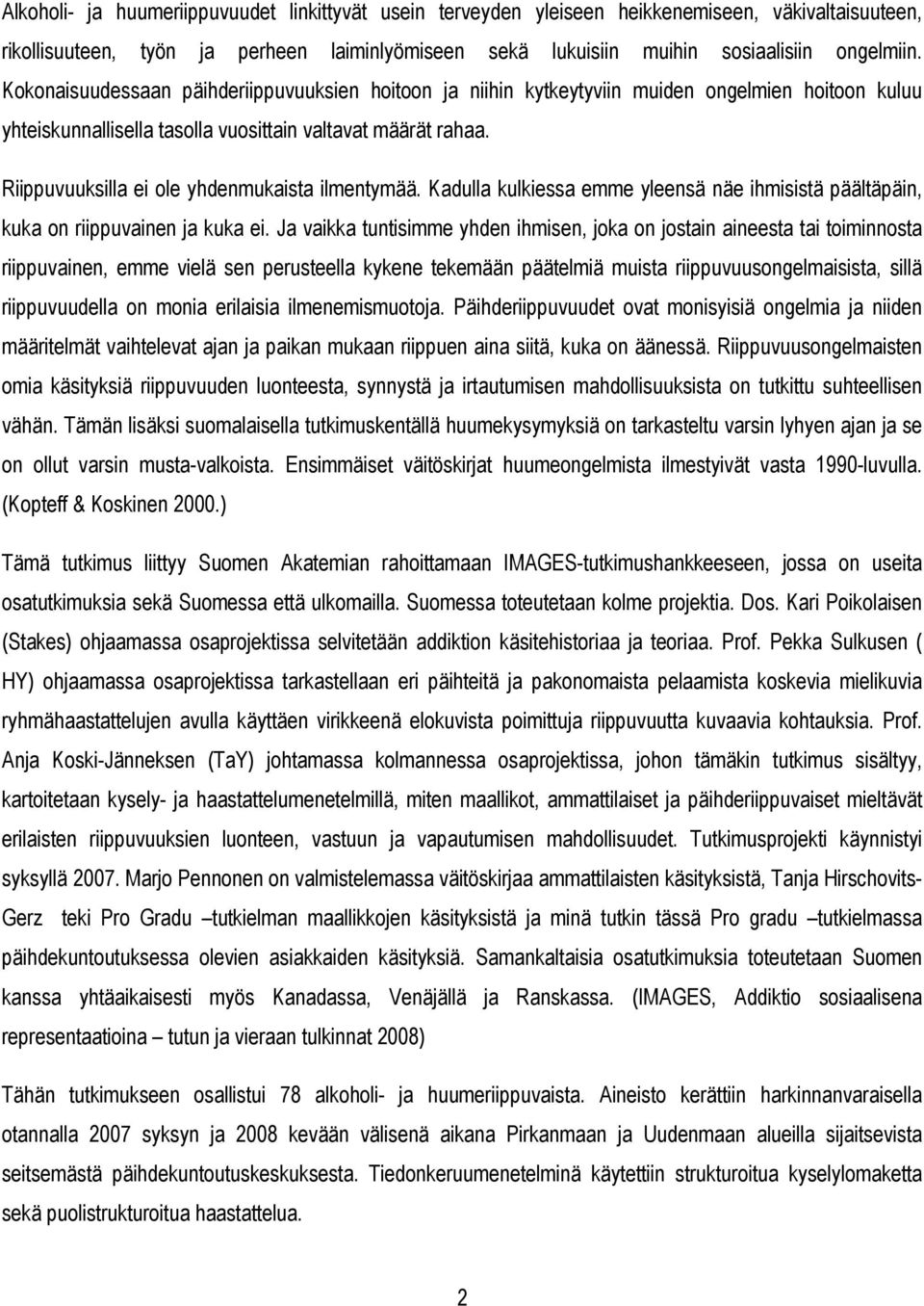 Riippuvuuksilla ei ole yhdenmukaista ilmentymää. Kadulla kulkiessa emme yleensä näe ihmisistä päältäpäin, kuka on riippuvainen ja kuka ei.