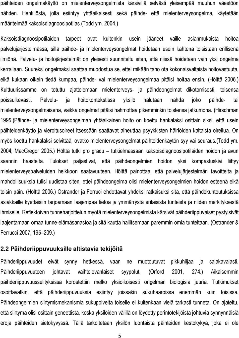 ) Kaksoisdiagnoosipotilaiden tarpeet ovat kuitenkin usein jääneet vaille asianmukaista hoitoa palvelujärjestelmässä, sillä päihde- ja mielenterveysongelmat hoidetaan usein kahtena toisistaan