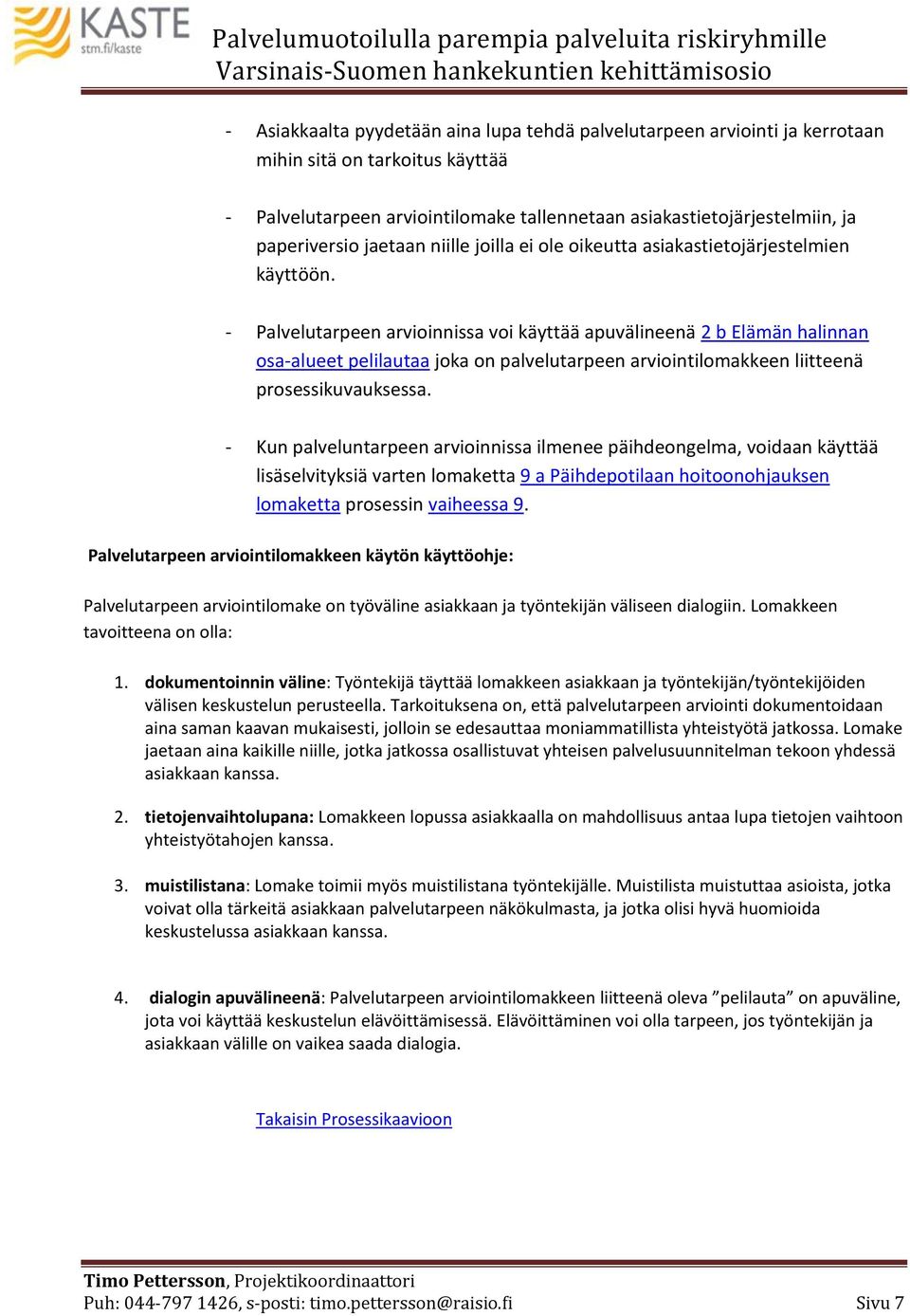 - Palvelutarpeen arvioinnissa voi käyttää apuvälineenä 2 b Elämän halinnan osa-alueet pelilautaa joka on palvelutarpeen arviointilomakkeen liitteenä prosessikuvauksessa.