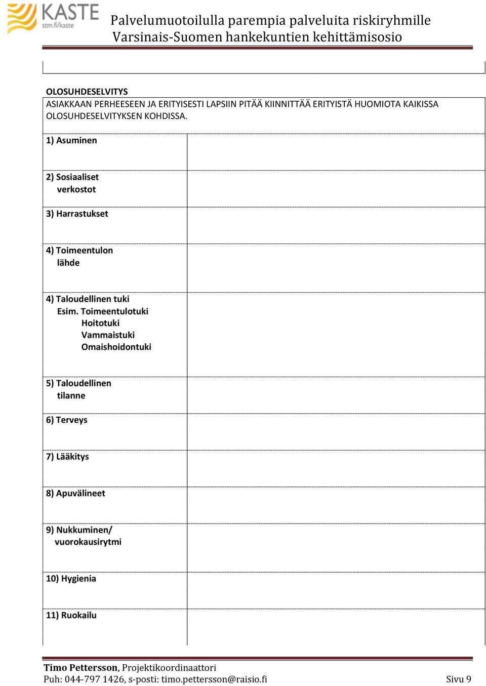 1) Asuminen 2) Sosiaaliset verkostot 3) Harrastukset 4) Toimeentulon lähde 4) Taloudellinen tuki Esim.