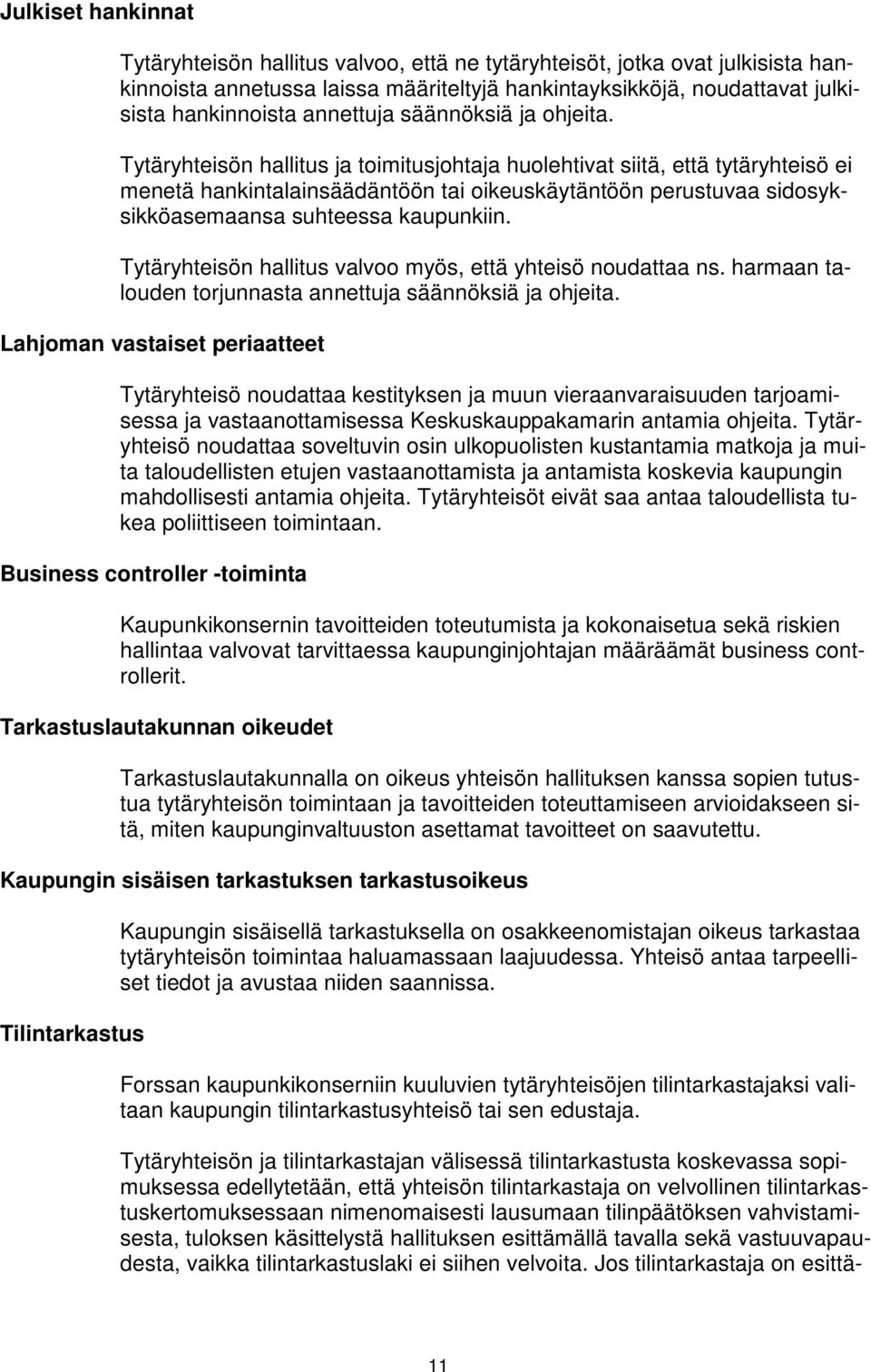 Tytäryhteisön hallitus ja toimitusjohtaja huolehtivat siitä, että tytäryhteisö ei menetä hankintalainsäädäntöön tai oikeuskäytäntöön perustuvaa sidosyksikköasemaansa suhteessa kaupunkiin.