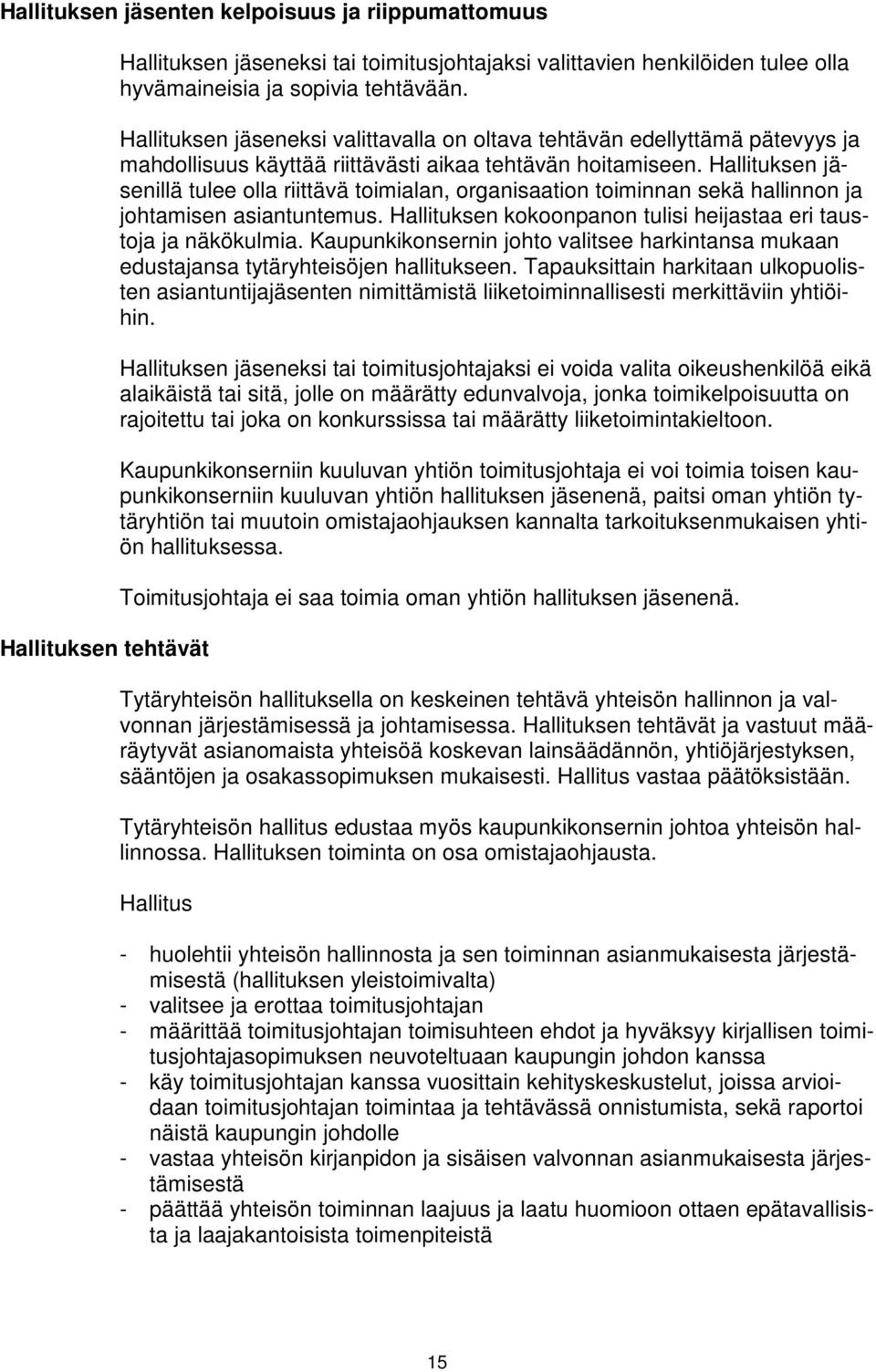 Hallituksen jäsenillä tulee olla riittävä toimialan, organisaation toiminnan sekä hallinnon ja johtamisen asiantuntemus. Hallituksen kokoonpanon tulisi heijastaa eri taustoja ja näkökulmia.