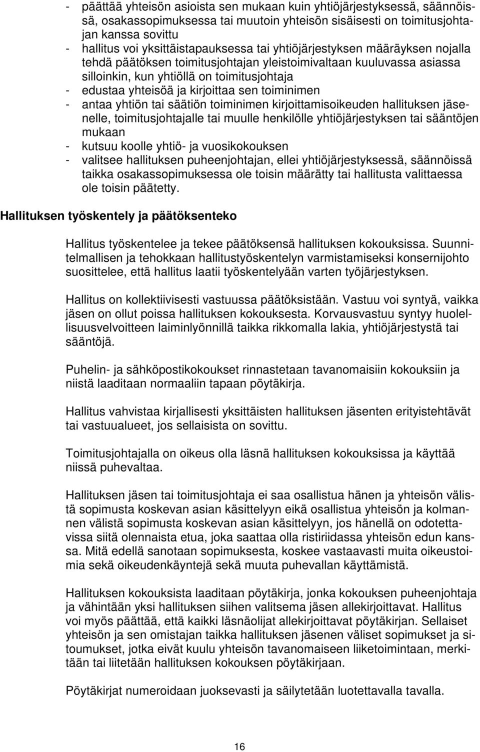 toiminimen - antaa yhtiön tai säätiön toiminimen kirjoittamisoikeuden hallituksen jäsenelle, toimitusjohtajalle tai muulle henkilölle yhtiöjärjestyksen tai sääntöjen mukaan - kutsuu koolle yhtiö- ja