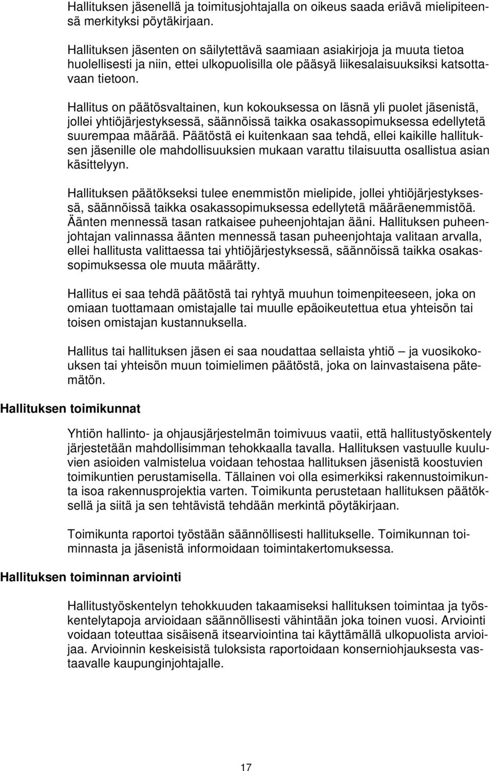 Hallitus on päätösvaltainen, kun kokouksessa on läsnä yli puolet jäsenistä, jollei yhtiöjärjestyksessä, säännöissä taikka osakassopimuksessa edellytetä suurempaa määrää.