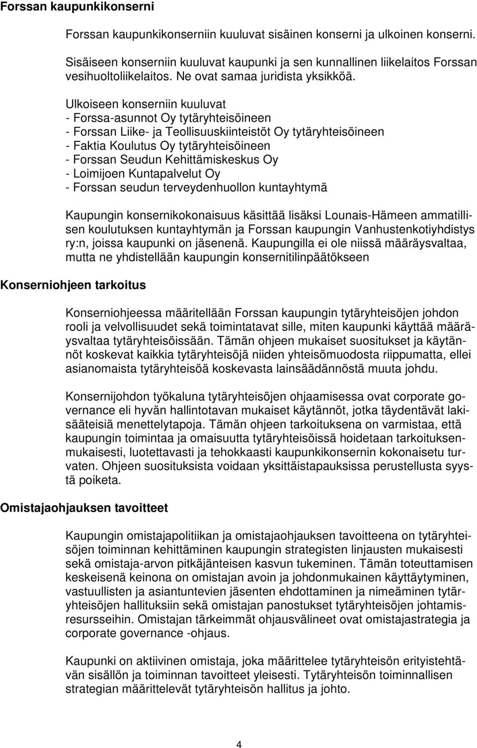 Ulkoiseen konserniin kuuluvat - Forssa-asunnot Oy tytäryhteisöineen - Forssan Liike- ja Teollisuuskiinteistöt Oy tytäryhteisöineen - Faktia Koulutus Oy tytäryhteisöineen - Forssan Seudun