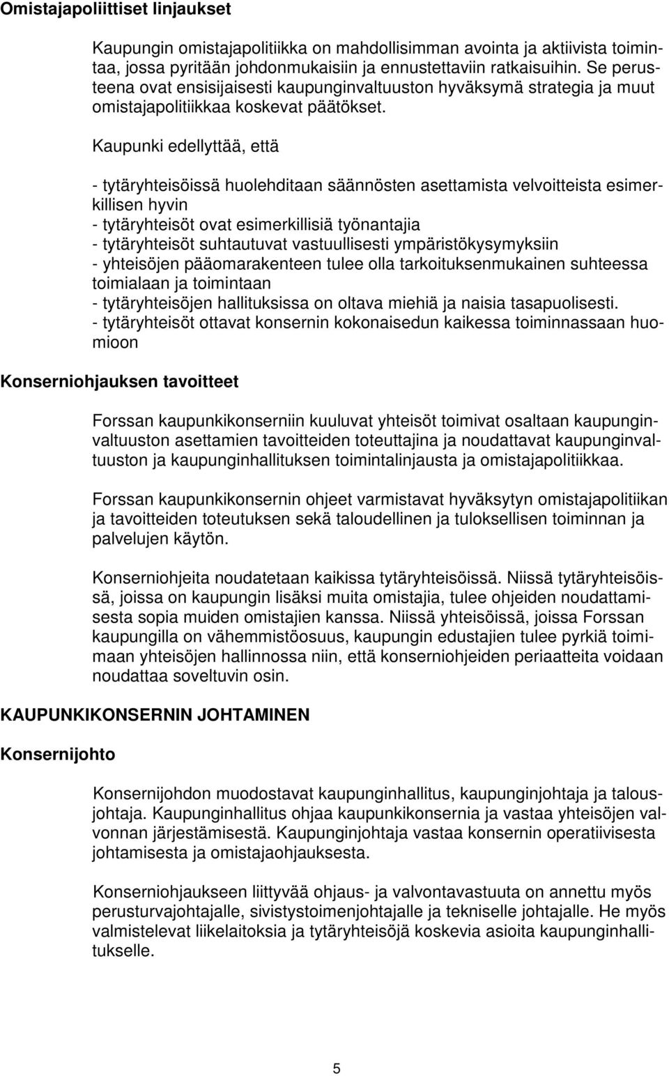 Kaupunki edellyttää, että - tytäryhteisöissä huolehditaan säännösten asettamista velvoitteista esimerkillisen hyvin - tytäryhteisöt ovat esimerkillisiä työnantajia - tytäryhteisöt suhtautuvat